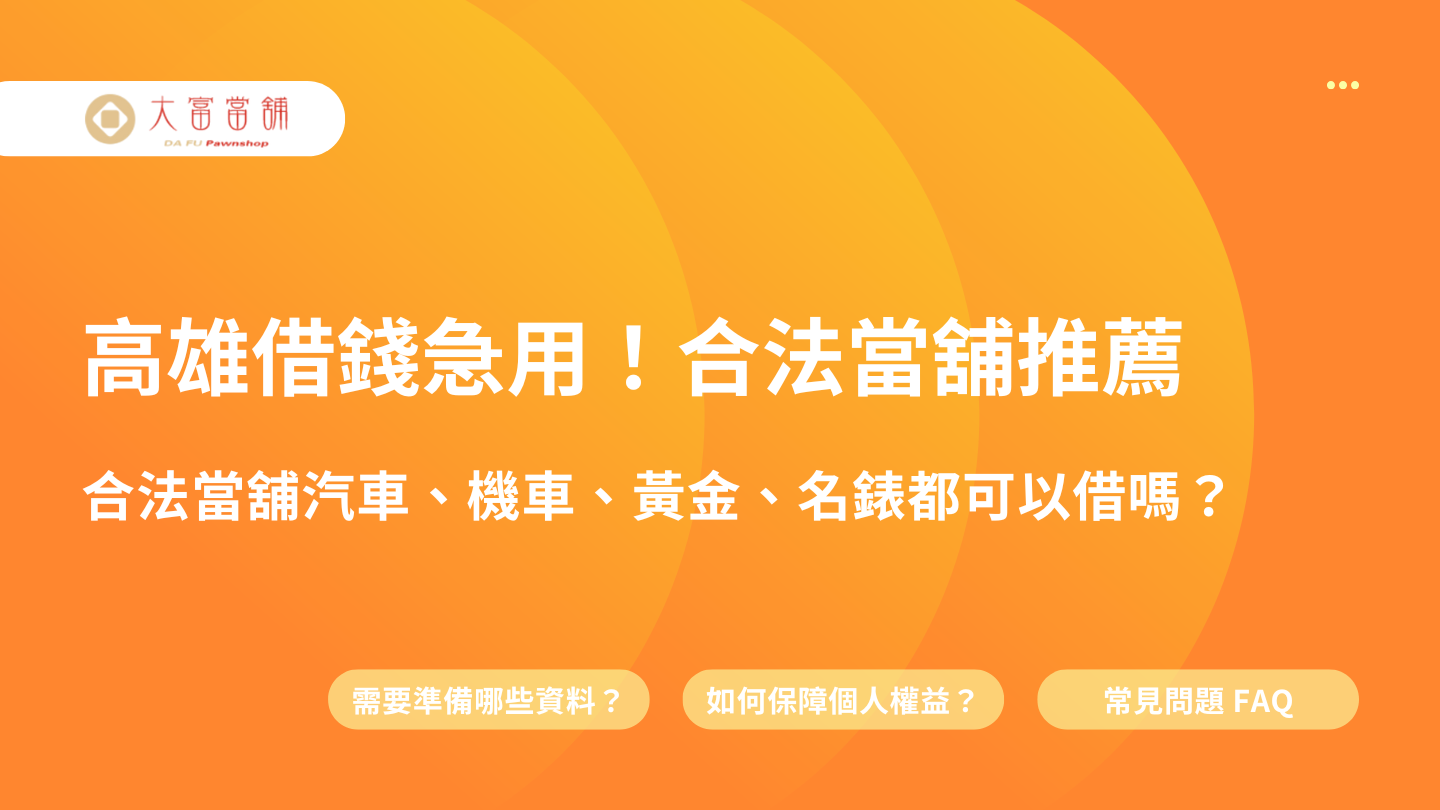 當舖借款如何保障權益?借錢利息、額度與贖回期限一次看!高雄三民區大富當舖